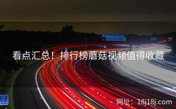 看点汇总！排行榜蘑菇视频值得收藏  第1张