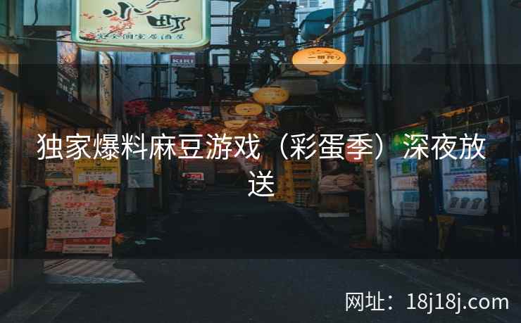 独家爆料麻豆游戏（彩蛋季）深夜放送  第1张