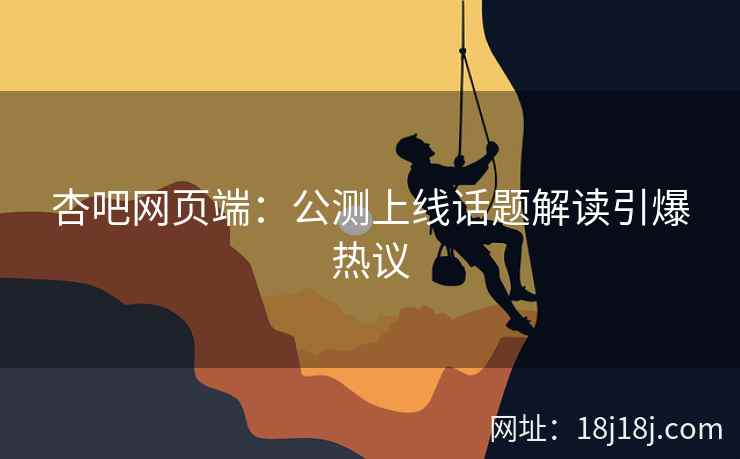 杏吧网页端：公测上线话题解读引爆热议