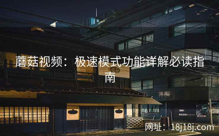 蘑菇视频：极速模式功能详解必读指南