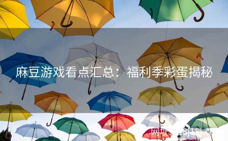 麻豆游戏看点汇总：福利季彩蛋揭秘
