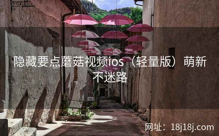 隐藏要点蘑菇视频ios（轻量版）萌新不迷路