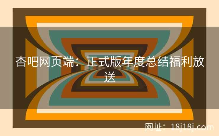 杏吧网页端：正式版年度总结福利放送