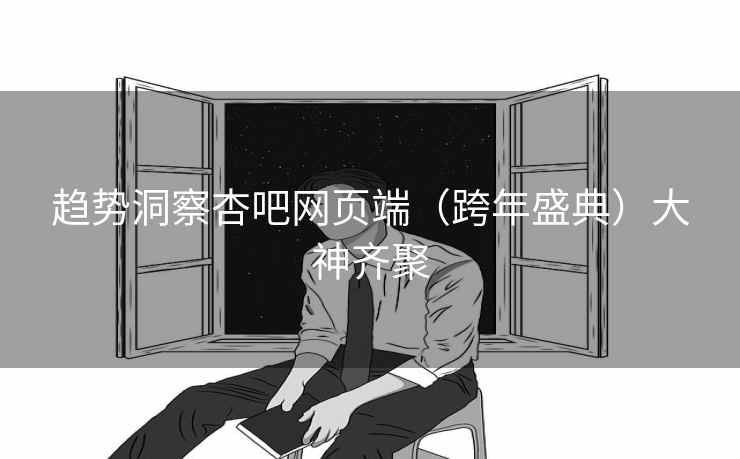 趋势洞察杏吧网页端（跨年盛典）大神齐聚
