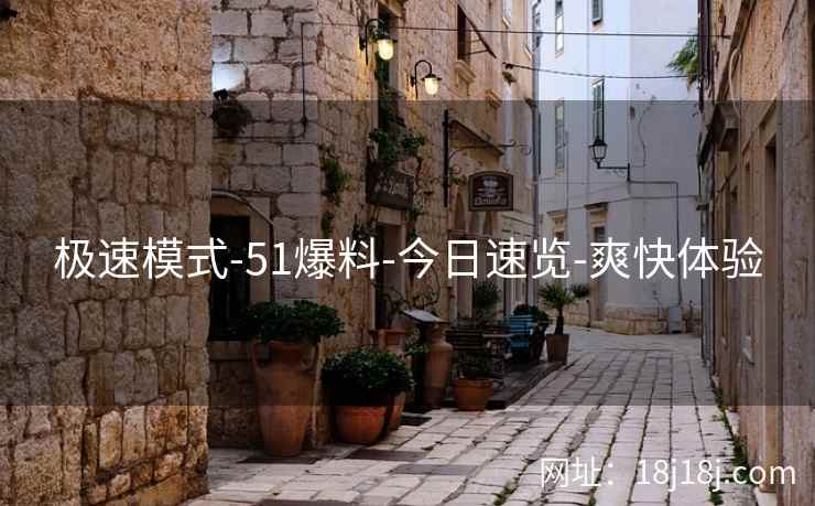 极速模式-51爆料-今日速览-爽快体验
