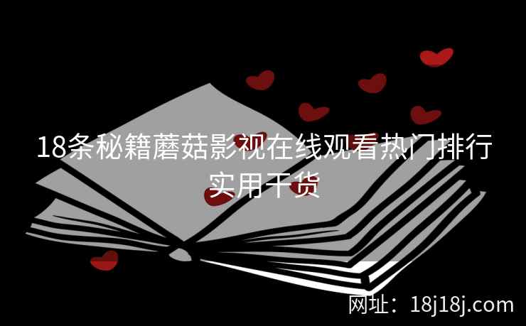 18条秘籍蘑菇影视在线观看热门排行实用干货