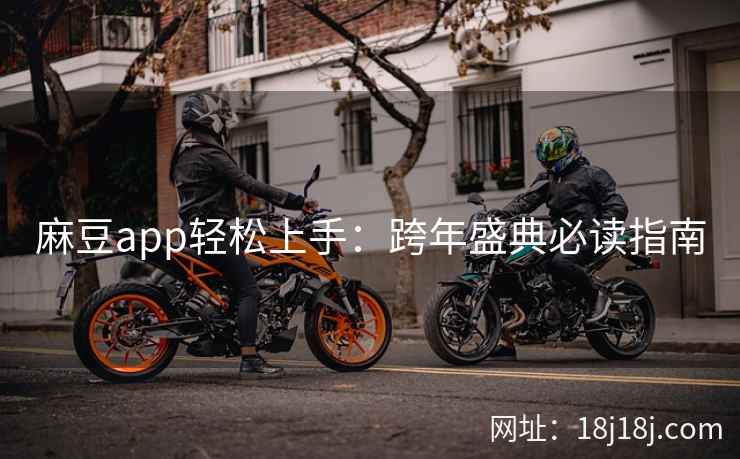 麻豆app轻松上手：跨年盛典必读指南