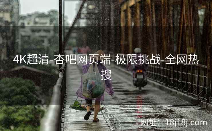 4K超清-杏吧网页端-极限挑战-全网热搜