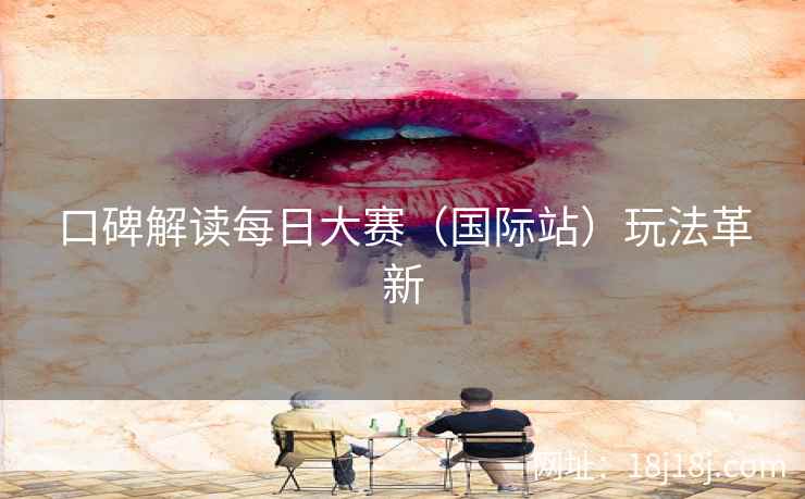 口碑解读每日大赛（国际站）玩法革新
