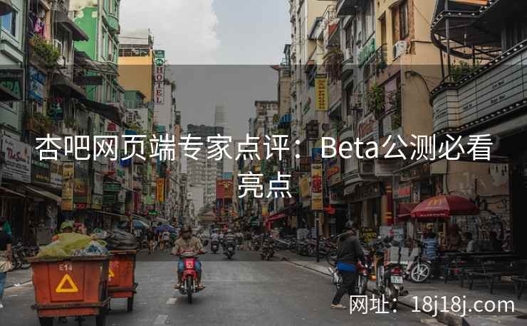 杏吧网页端专家点评：Beta公测必看亮点