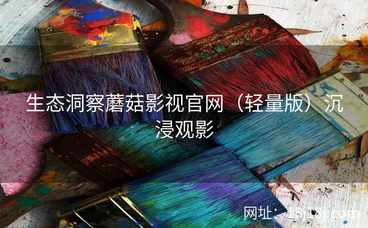 生态洞察蘑菇影视官网（轻量版）沉浸观影  第2张